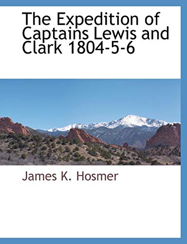 The Expedition of Captains Lewis and Clark 1804-5-6