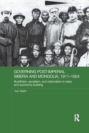 Governing Post-Imperial Siberia and Mongolia, 1911-1924