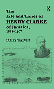 The Life and Times of Henry Clarke of Jamaica, 1828-1907 