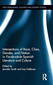 Intersections of Race, Class, Gender, and Nation in Fin-de-siecle Spanish Literature and Culture 