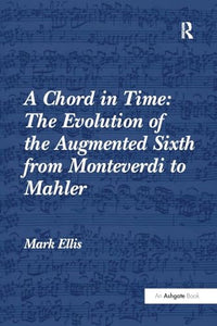 A Chord in Time: The Evolution of the Augmented Sixth from Monteverdi to Mahler 