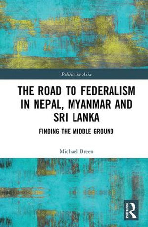 The Road to Federalism in Nepal, Myanmar and Sri Lanka