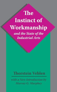 The Instinct of Workmanship and the State of the Industrial Arts 