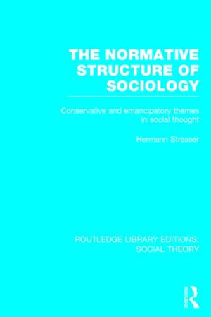 The Normative Structure of Sociology (RLE Social Theory)