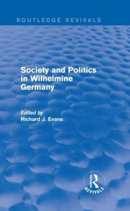 Society and Politics in Wilhelmine Germany (Routledge Revivals) 