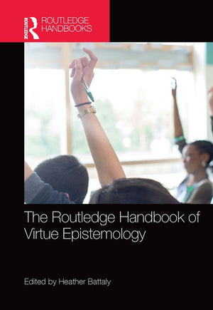 The Routledge Handbook of Virtue Epistemology