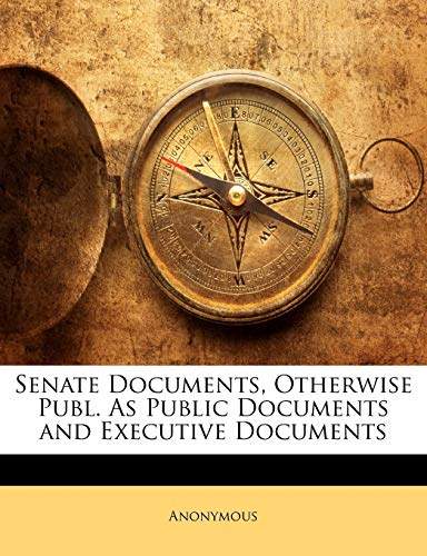 Senate Documents, Otherwise Publ. As Public Documents and Executive Do