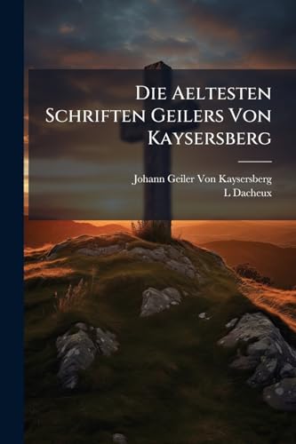 Die Aeltesten Schriften Geilers Von Kaysersberg
