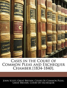 Cases in the Court of Common Pleas and Exchequer Chamber [1834-1840]. 