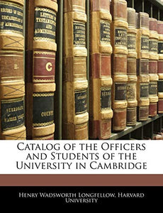 Catalog of the Officers and Students of the University in Cambridge 