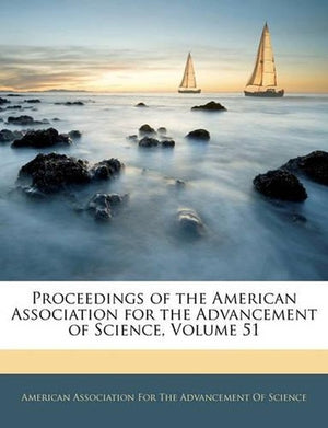 Proceedings of the American Association for the Advancement of Science, Volume 51