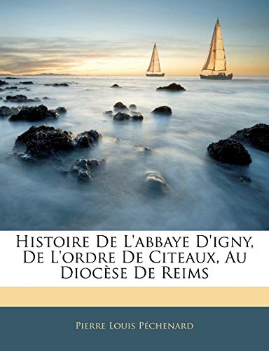 Histoire De L'abbaye D'igny, De L'ordre De Citeaux, Au Diocèse De Reim