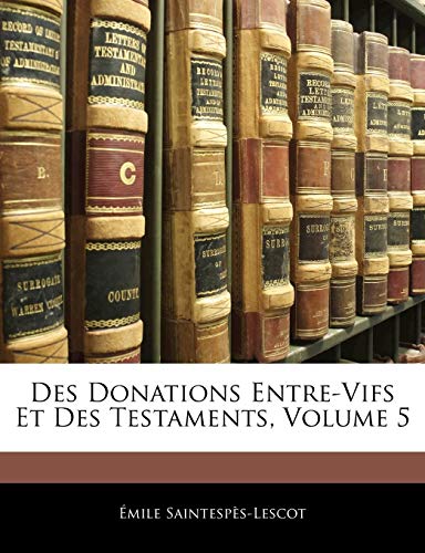 Des Donations Entre-Vifs Et Des Testaments; Volume 5