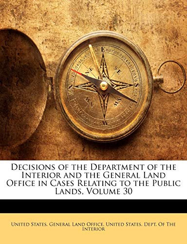 Decisions of the Department of the Interior and the General Land Office in Cases Relating to the Public Lands; Volume 30