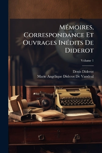 Mémoires, Correspondance Et Ouvrages Inédits De Diderot; Volume 1