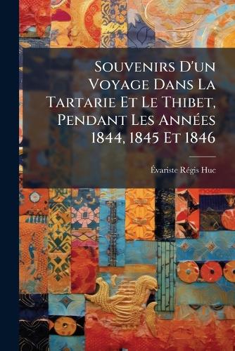 Souvenirs D'un Voyage Dans La Tartarie Et Le Thibet, Pendant Les Année