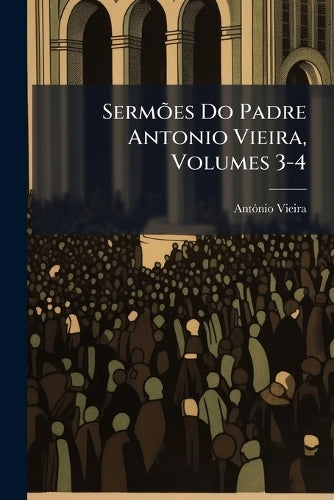 Sermões Do Padre Antonio Vieira, Volumes 3-4