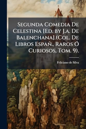 Segunda Comedia De Celestina [Ed. by J.a. De Balenchana].(Col. De Libr
