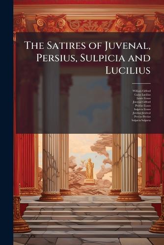 The Satires of Juvenal, Persius, Sulpicia and Lucilius
