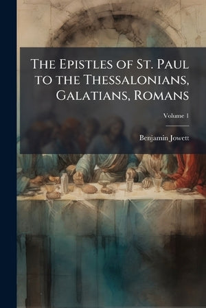 The Epistles of St. Paul to the Thessalonians, Galatians, Romans; Volume 1
