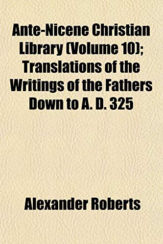 Ante-Nicene Christian Library (Volume 10); Translations of the Writing