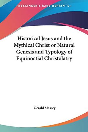 Historical Jesus and the Mythical Christ or Natural Genesis and Typology of Equinoctial Christolatry