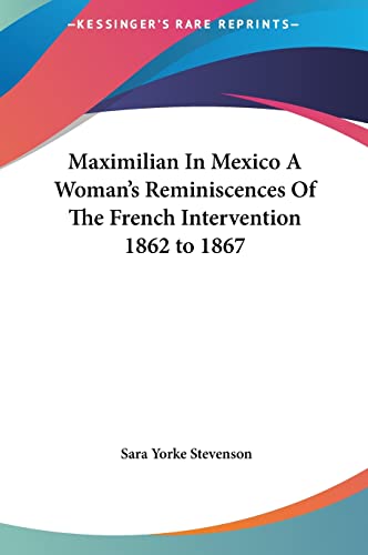 Maximilian In Mexico A Woman's Reminiscences Of The French Interventio cover