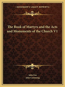 The Book of Martyrs and the Acts and Monuments of the Church V1 