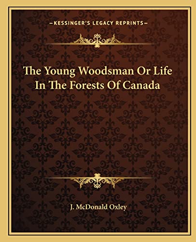 The Young Woodsman Or Life In The Forests Of Canada cover