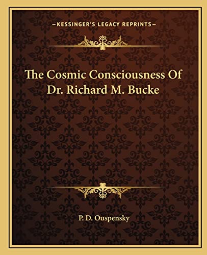 The Cosmic Consciousness Of Dr. Richard M. Bucke