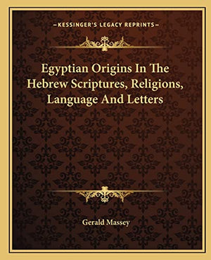 Egyptian Origins In The Hebrew Scriptures, Religions, Language And Letters