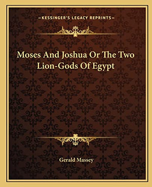 Moses And Joshua Or The Two Lion-Gods Of Egypt