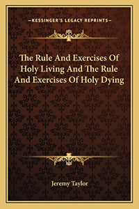 The Rule And Exercises Of Holy Living And The Rule And Exercises Of Holy Dying 