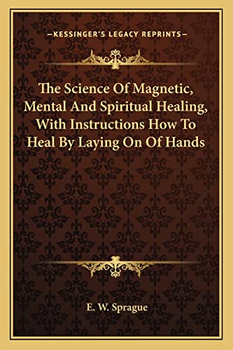 The Science Of Magnetic, Mental And Spiritual Healing, With Instructio cover