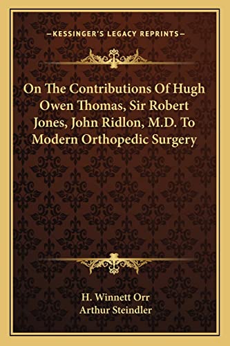 On The Contributions Of Hugh Owen Thomas, Sir Robert Jones, John Ridlon, M.D. To Modern Orthopedic Surgery