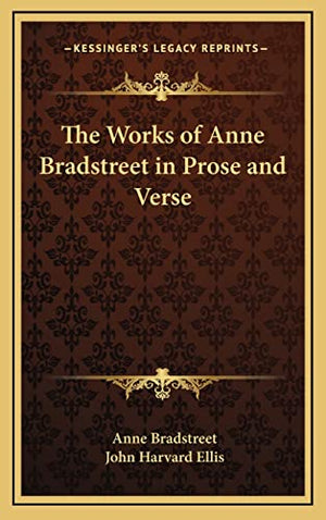 The Works of Anne Bradstreet in Prose and Verse