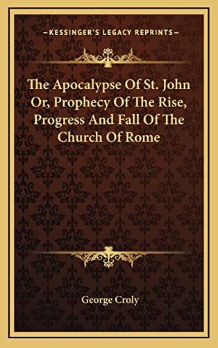 The Apocalypse Of St. John Or, Prophecy Of The Rise, Progress And Fall cover