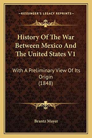 History Of The War Between Mexico And The United States V1