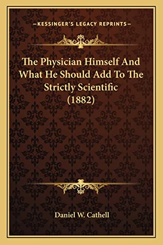 The Physician Himself And What He Should Add To The Strictly Scientifi cover