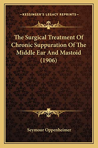 The Surgical Treatment Of Chronic Suppuration Of The Middle Ear And Mastoid (1906)