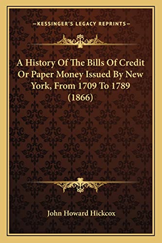 A History Of The Bills Of Credit Or Paper Money Issued By New York, From 1709 To 1789 (1866)