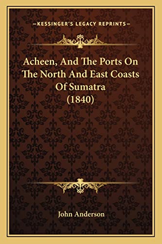 Acheen, And The Ports On The North And East Coasts Of Sumatra (1840) cover