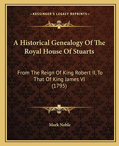 A Historical Genealogy Of The Royal House Of Stuarts 