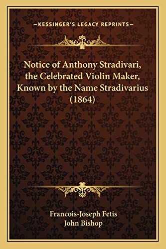 Notice of Anthony Stradivari, the Celebrated Violin Maker, Known by th cover