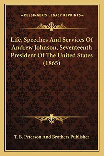 Life, Speeches And Services Of Andrew Johnson, Seventeenth President Of The United States (1865)