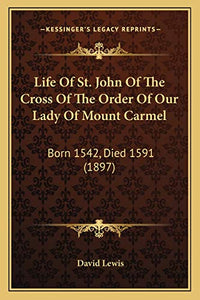 Life Of St. John Of The Cross Of The Order Of Our Lady Of Mount Carmel 