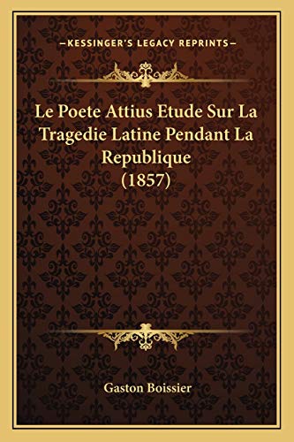 Le Poete Attius Etude Sur La Tragedie Latine Pendant La Republique (18 cover