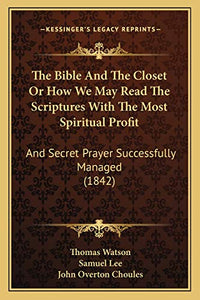 The Bible And The Closet Or How We May Read The Scriptures With The Most Spiritual Profit 