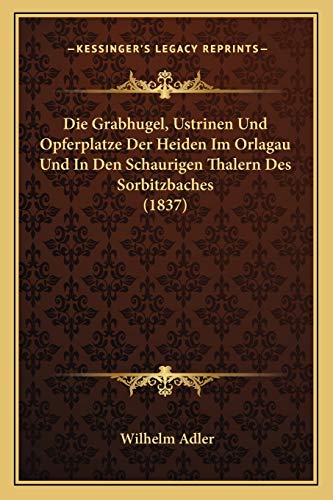 Die Grabhugel, Ustrinen Und Opferplatze Der Heiden Im Orlagau Und In D cover
