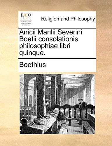 Anicii Manlii Severini Boetii Consolationis Philosophiae Libri Quinque
